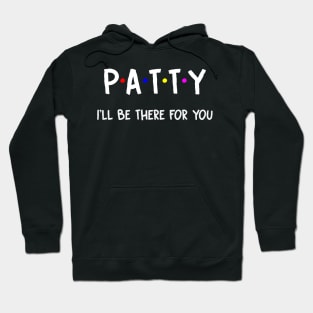 Patty I'll Be There For You | Patty FirstName | Patty Family Name | Patty Surname | Patty Name Hoodie